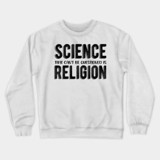 Science That Can'T Be Questioned Is Religion - Sarcastic Humor Crewneck Sweatshirt